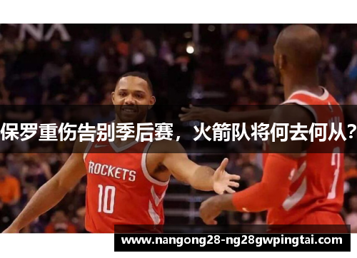 保罗重伤告别季后赛，火箭队将何去何从？