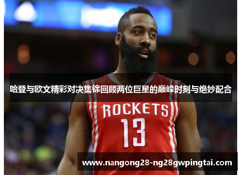 哈登与欧文精彩对决集锦回顾两位巨星的巅峰时刻与绝妙配合